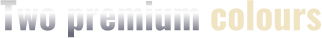 Two premium colours