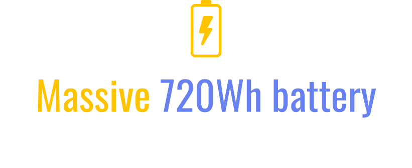 Massive 720Wh battery